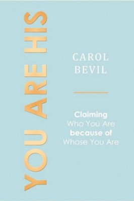You Are His: Claiming Who You Are Because of Whose You Are  -     By: Carol Bevil
