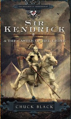 Sir Kendrick and The Castle of Bel Lione, Knights of  Arrethtrae  -     By: Chuck Black
