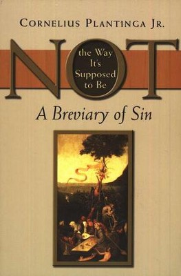 Not the Way It's Supposed to Be: A Breviary of Sin   -     By: Cornelius Plantinga Jr.
