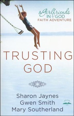 Trusting God: A Girlfriends in God Devotional   -     By: Sharon Jaynes, Gwen Smith, Mary Southerland
