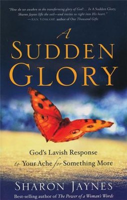 A Sudden Glory: God's Lavish Response to Your Ache for Something More  -     By: Sharon Jaynes
