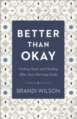 Better Than Okay: Finding Hope and Healing After Your Marriage Ends  -     By: Brandi Wilson
