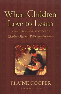 When Children Love to Learn: A Practical Application of Charlotte Mason's Philosophy for Today   -     By: Elaine Cooper
