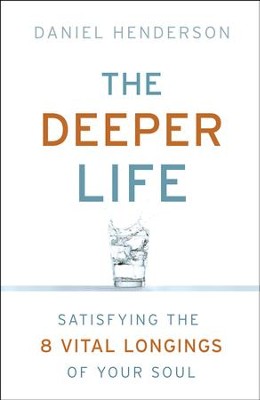 Deeper Life, The: Satisfying the 8 Vital Longings of Your Soul - eBook  -     By: Daniel Henderson
