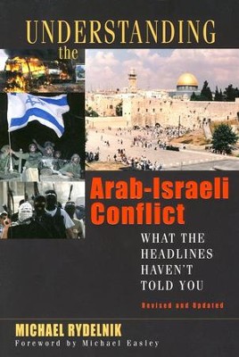 Understanding the Arab-Israeli Conflict: What the Headlines Haven't Told You, Revised and Updated  -     By: Michael Rydelnik
