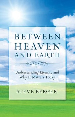 Between Heaven and Earth: A Fresh Vision of Heaven that Gives Hope, Replaces Fear, and Inspires a Passion for God - eBook  -     By: Steve Berger
