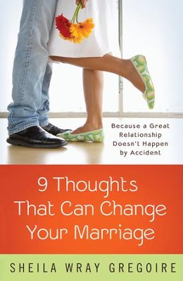 Nine Thoughts That Can Change Your Marriage: Because a Great Relationship Doesn't Happen by Accident  -     By: Sheila Wray Gregoire
