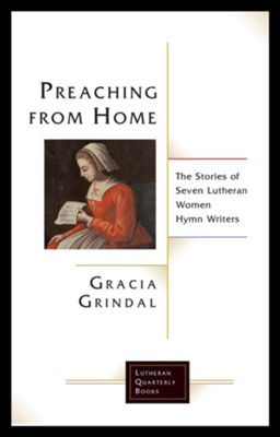 Preaching from Home: The Stories of Seven Lutheran Women Hymn Writers  -     By: Gracia Grindal
