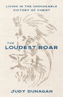 The Loudest Roar: Living in the Unshakable Victory of Christ  -     By: Judy Dunagan
