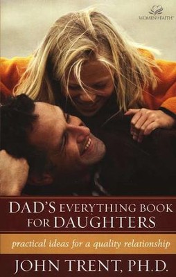 Dad's Everything Book for Daughters: Practical Ideas for a  Quality Relationship  -     By: John Trent
