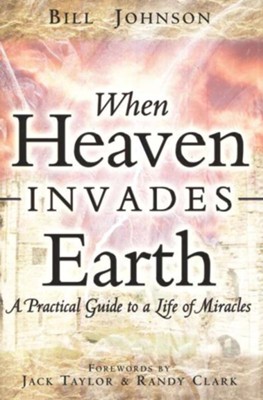 When Heaven Invades Earth: A practical guide to a life of miracles  -     By: Bill Johnson
