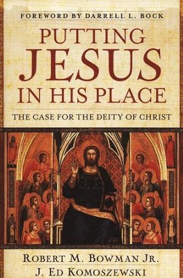 Putting Jesus in His Place: The Case for the Deity of Christ  -     By: Robert M. Bowman Jr., J. Ed Komoszewski
