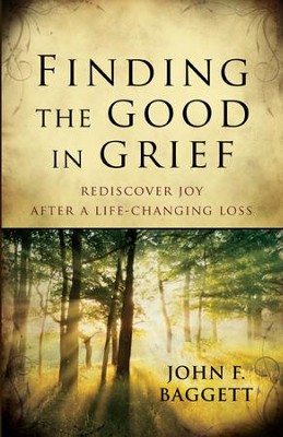 Finding the Good in Grief: Rediscover Joy After a Life-Changing Loss - eBook  -     By: John F. Baggett
