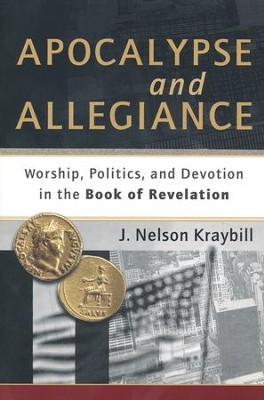 Apocalypse and Allegiance: Worship, Politics, and Devotion in the Book of Revelation  -     By: J. Nelson Kraybill
