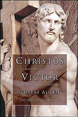 Christus Victor: An Historical Study of the Three Main Types of the Idea of Atonement  -     By: Gustaf Aulen, A.G. Herber
