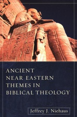 Ancient Near Eastern Themes in Biblical Theology  -     By: Jeffrey J. Niehaus
