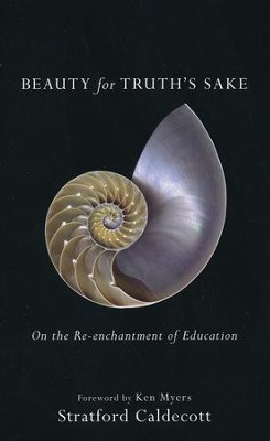 Beauty for Truth's Sake, repackaged edition: On the Re-enchantment of Education  -     By: Stratford Caldecott
