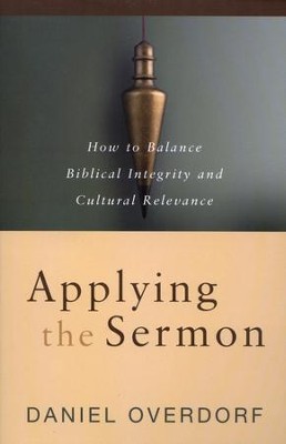 Applying the Sermon: How to Balance Biblical Integrity and Cultural Relevance  -     By: Daniel Overdorf
