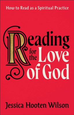 Reading for the Love of God: How to Read as a Spiritual Practice  -     By: Jessica Hooten Wilson

