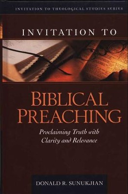 Invitation to Biblical Preaching: Proclaiming Truth with Clarity and Relevance  -     By: Donald R. Sunukjian
