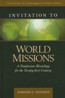 Invitation to World Missions: A Trinitarian Missiology for The 21st Century  -     By: Timothy C. Tennent
