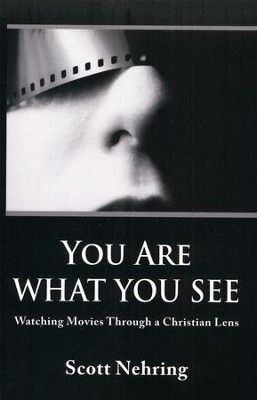 You Are What You See: Watching Movies Through a  Christian Lens  -     By: Scott Nehring

