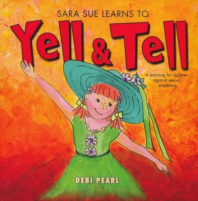 Sara Sue Learns to Yell and Tell: A Warning For    Children Against Sexual Predators                 -     By: Debi Pearl
