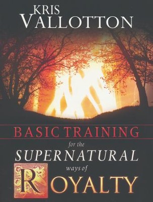 Basic Training for the Supernatural Ways of Royalty  -     By: Kris Vallotton
