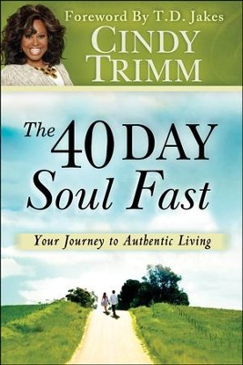 The 40 Day Soul Fast Your Journey To Authentic Living Cindy Trimm 9780768440263 Christianbook Com