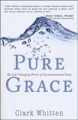 Pure Grace: The Life Changing Power of Uncontaminated Grace  -     By: Clark Whitten
