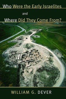 Who Were the Israelites and Where Did They Come From?  -     By: William G. Dever
