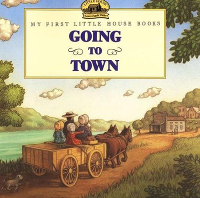 Going to Town, My First Little House Books  -     By: Laura Ingalls Wilder
