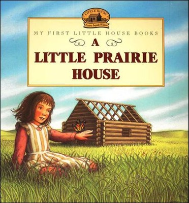 A Little Prairie House,  My First Little House Books  -     By: Laura Ingalls Wilder
