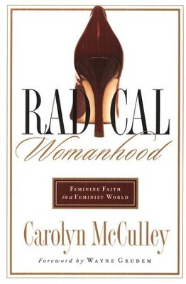 Radical Womanhood: Feminine Faith in a Feminist World  -     By: Carolyn McCulley
