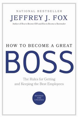 How to Become a Great Boss: The Rules for Getting and Keeping the Best Employees - eBook  -     By: Jeffrey J. Fox
