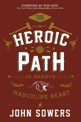 The Heroic Path: In Search of the Masculine Heart - eBook  -     By: John Sowers
