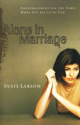 Alone in Marriage: Encouragement for the Times When It's All Up to You  -     By: Susie Larson
