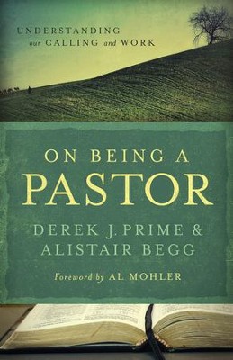 On Being a Pastor: Understanding Our Calling and Work / New edition - eBook  -     By: Derek J. Prime, Alistair Begg, R. Albert Mohler Jr.
