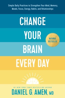 Change Your Brain Every Day: Simple Daily Practices to Strengthen Your Mind, Memory, Moods, Focus, Energy, Habits, and Relationships  -     By: Daniel G. Amen, M.D.
