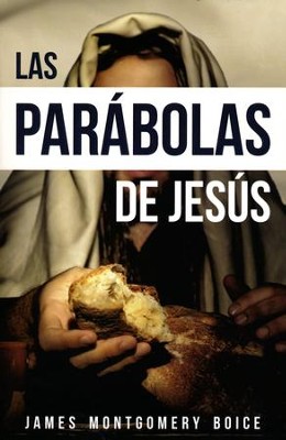 Las Parábolas de Jesús The Parables of Jesus James Montgomery Boice