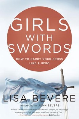 Girls with Swords: How to Carry Your Cross Like a Hero  -     By: Lisa Bevere
