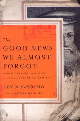 The Good News We Almost Forgot: Rediscovering the   Gospel in a 16th-Century Catechism   -     By: Kevin DeYoung
