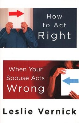 How to Act Right When Your Spouse Acts Wrong  -     By: Leslie Vernick
