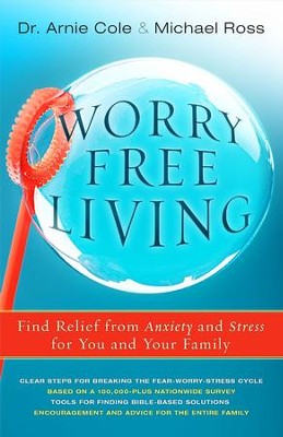 Worry Free Living: Finding Relief From Anxiety And Stress For You And Your Family - eBook  -     By: Arnie Cole, Michael Ross
