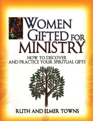 Women Gifted for Ministry: How to Discover and Practice  Your Spiritual Gifts  -     By: Ruth Towns, Elmer L. Towns
