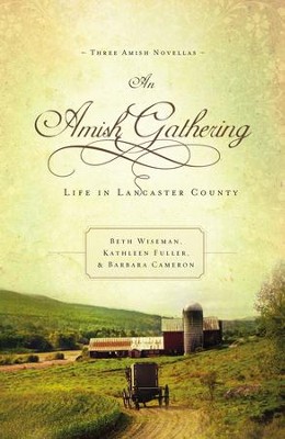 An Amish Gathering: Life in Lancaster County - eBook  -     By: Beth Wiseman, Kathleen Fuller, Barbara Cameron
