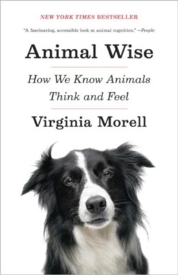 Animal Wise: How We Know Animals Think and Feel  -     By: Virginia Morell
