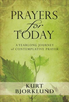 Prayers For Today A Yearlong Journey Of Contemplative Prayer Kurt Bjorklund 9780802463500 Christianbook Com