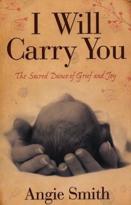 I Will Carry You: The Sacred Dance of Grief and Joy  -     By: Angie Smith
