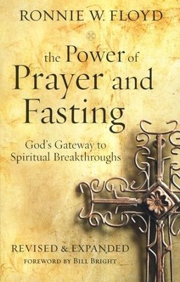 The Power of Prayer and Fasting: God's Gateway to Spiritual Breakthroughs, Revised and Expanded  -     By: Ronnie Floyd
